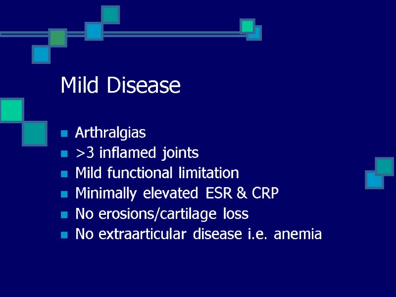 Arthralgias >3 inflamed joints Mild functional limitation Minimally elevated ESR & CRP No erosions/cartilage